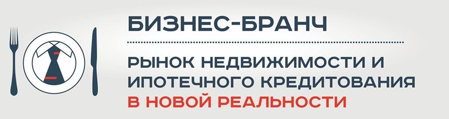 Бизнес-бранч:«Рынок недвижимости и ипотеки в новой реальности​»