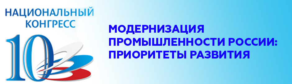 X Национальный Конгресс «Модернизация промышленности России: Приоритеты развития»